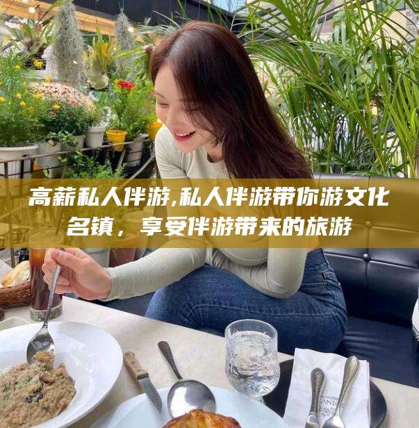 栖霞高薪私人伴游,私人伴游带你游文化名镇，享受伴游带来的旅游